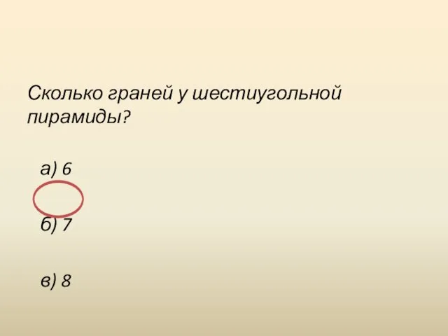 Сколько граней у шестиугольной пирамиды? а) 6 б) 7 в) 8