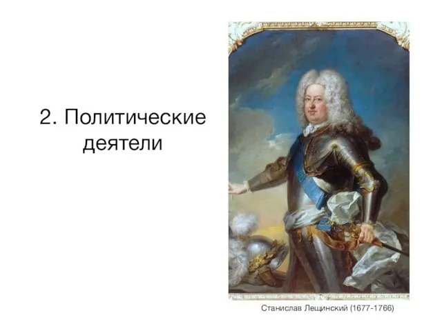 2. Политические деятели Станислав Лещинский (1677-1766)