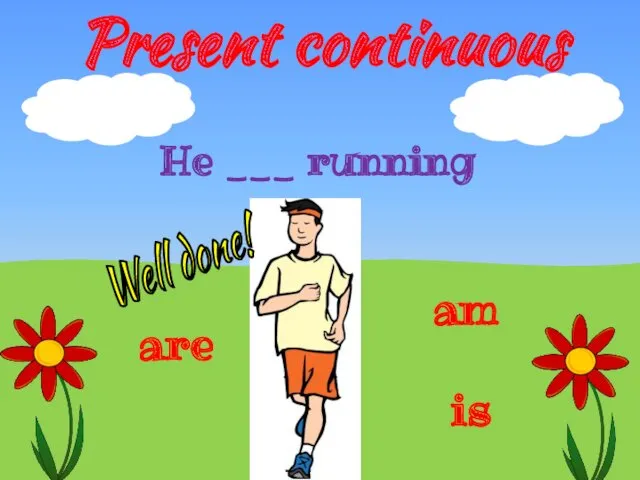 Present continuous is He ___ running are am Well done!