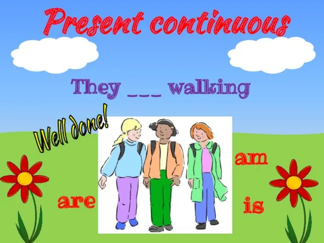 Present continuous They ___ walking are am is Well done!