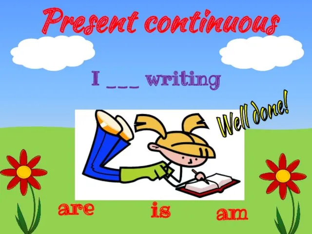 Present continuous is are am I ___ writing Well done!