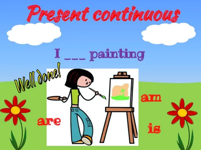 Present continuous is I ___ painting am are Well done!