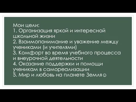 Мои цели: 1. Организация яркой и интересной школьной жизни 2.