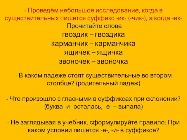 - Проведём небольшое исследование, когда в существительных пишется суффикс -ик- (-чик-), а когда