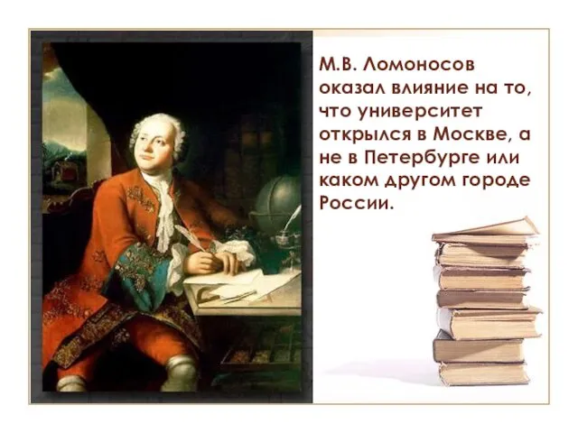 М.В. Ломоносов оказал влияние на то, что университет открылся в Москве, а не