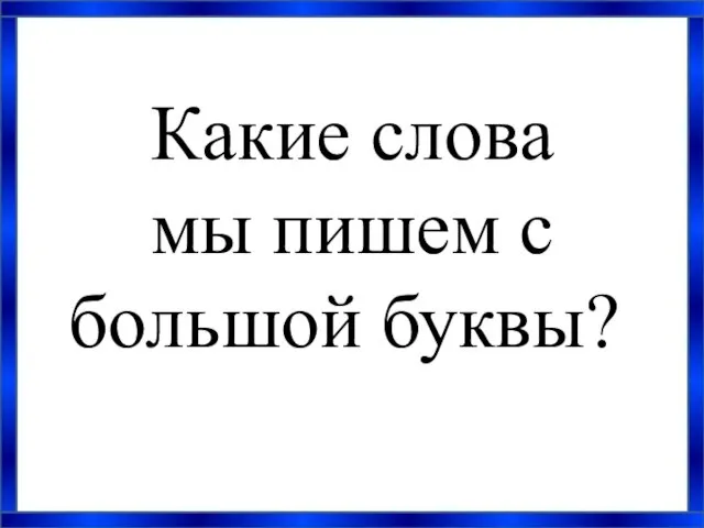 Какие слова мы пишем с большой буквы?