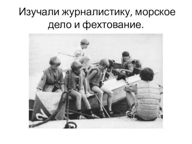 Изучали журналистику, морское дело и фехтование.