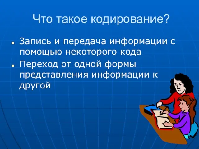 Что такое кодирование? Запись и передача информации с помощью некоторого кода Переход от