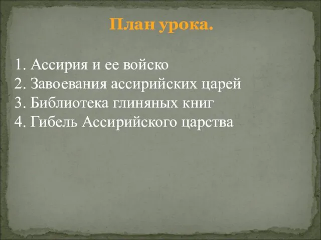 План урока. Ассирия и ее войско Завоевания ассирийских царей Библиотека глиняных книг Гибель Ассирийского царства