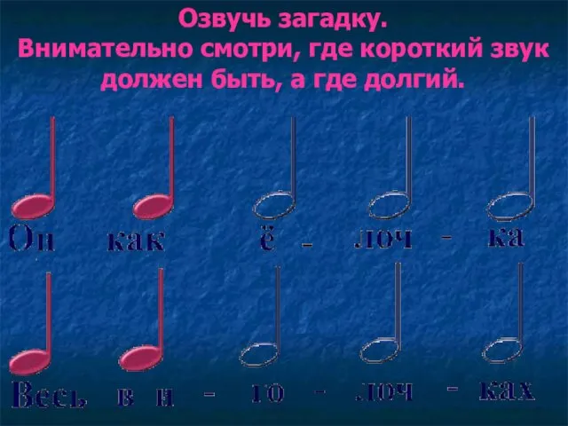 Озвучь загадку. Внимательно смотри, где короткий звук должен быть, а где долгий.