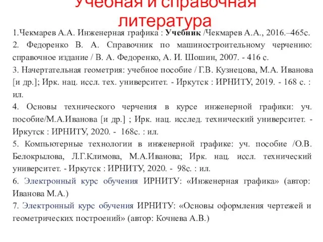 Учебная и справочная литература 1.Чекмарев А.А. Инженерная графика : Учебник