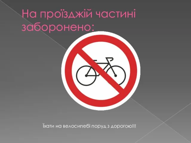 На проїзджій частині заборонено: Їхати на велосипебі поруд з дорогою!!!