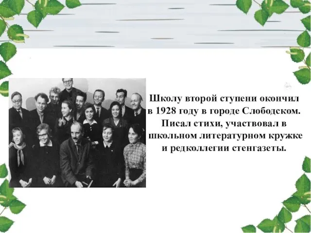 Школу второй ступени окончил в 1928 году в городе Слободском. Писал стихи, участвовал