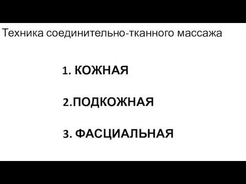 Техника соединительно-тканного массажа 1. КОЖНАЯ 2.ПОДКОЖНАЯ 3. ФАСЦИАЛЬНАЯ