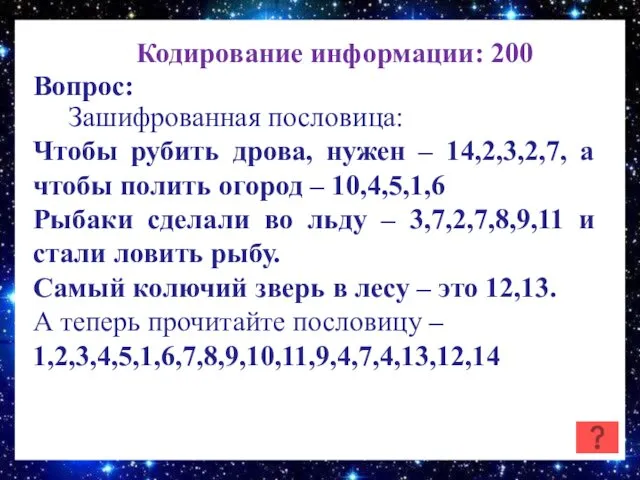 Кодирование информации: 200 Вопрос: Зашифрованная пословица: Чтобы рубить дрова, нужен – 14,2,3,2,7, а