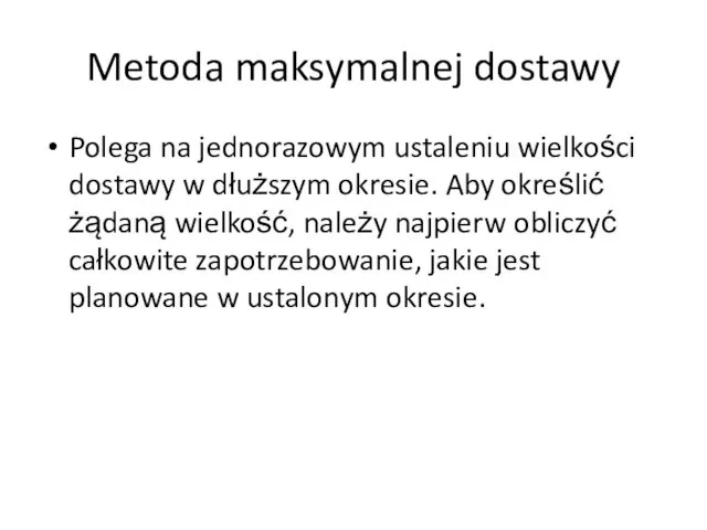 Metoda maksymalnej dostawy Polega na jednorazowym ustaleniu wielkości dostawy w