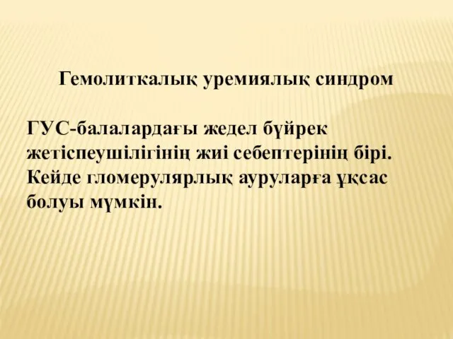 Гемолиткалық уремиялық синдром ГУС-балалардағы жедел бүйрек жетіспеушілігінің жиі себептерінің бірі. Кейде гломерулярлық ауруларға ұқсас болуы мүмкін.