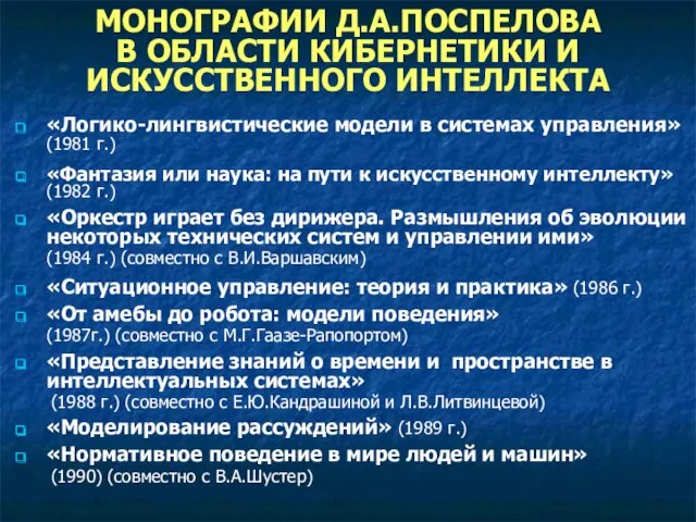 МОНОГРАФИИ Д.А.ПОСПЕЛОВА В ОБЛАСТИ КИБЕРНЕТИКИ И ИСКУССТВЕННОГО ИНТЕЛЛЕКТА «Логико-лингвистические модели