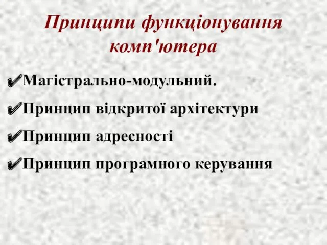 Принципи функціонування комп'ютера Магістрально-модульний. Принцип відкритої архітектури Принцип адресності Принцип програмного керування