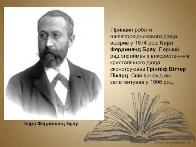 Принцип роботи напівпровідникового діода відкрив у 1874 році Карл Фердинанд