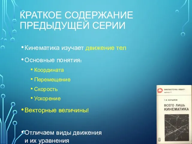 КРАТКОЕ СОДЕРЖАНИЕ ПРЕДЫДУЩЕЙ СЕРИИ Кинематика изучает движение тел Основные понятия: Координата Перемещение Скорость