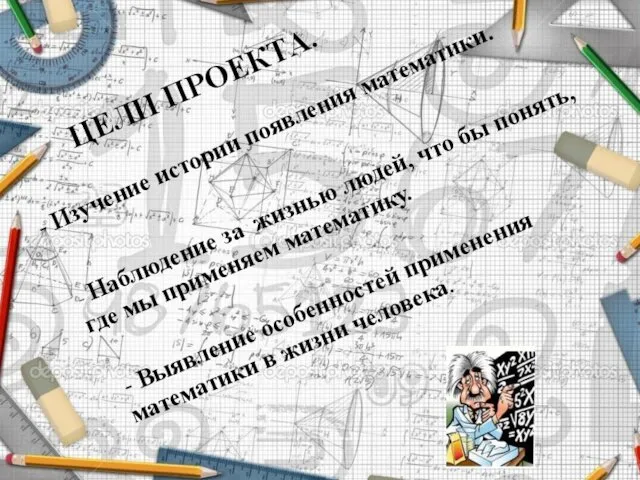 ЦЕЛИ ПРОЕКТА. - Изучение истории появления математики. - Наблюдение за