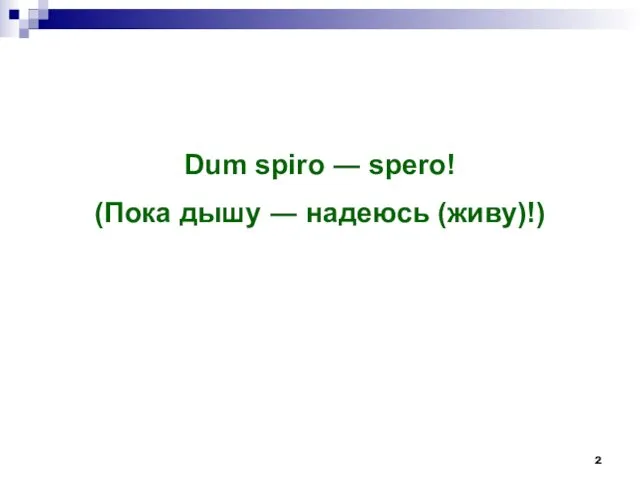 Dum spiro ― spero! (Пока дышу ― надеюсь (живу)!)