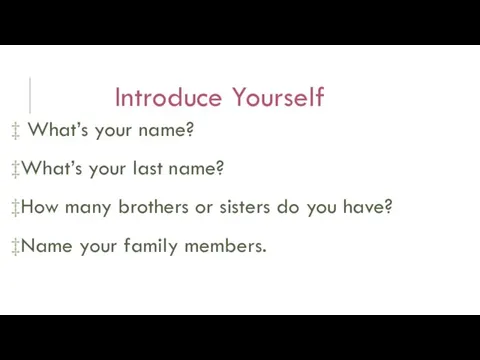 Introduce Yourself What’s your name? What’s your last name? How many brothers or