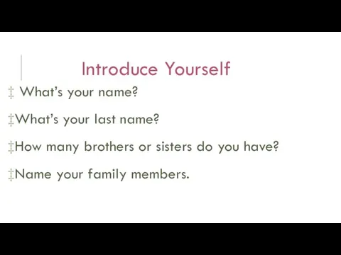 Introduce Yourself What’s your name? What’s your last name? How