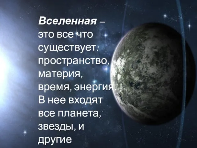 Вселенная – это все что существует: пространство, материя, время, энергия.