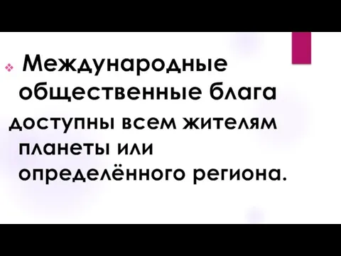 Международные общественные блага доступны всем жителям планеты или определённого региона.