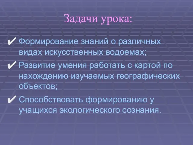 Задачи урока: Формирование знаний о различных видах искусственных водоемах; Развитие умения работать с