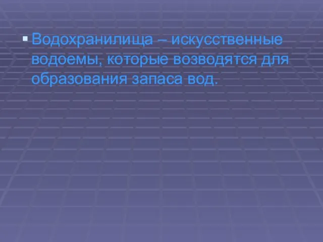 Водохранилища – искусственные водоемы, которые возводятся для образования запаса вод.