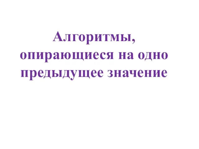 Алгоритмы, опирающиеся на одно предыдущее значение