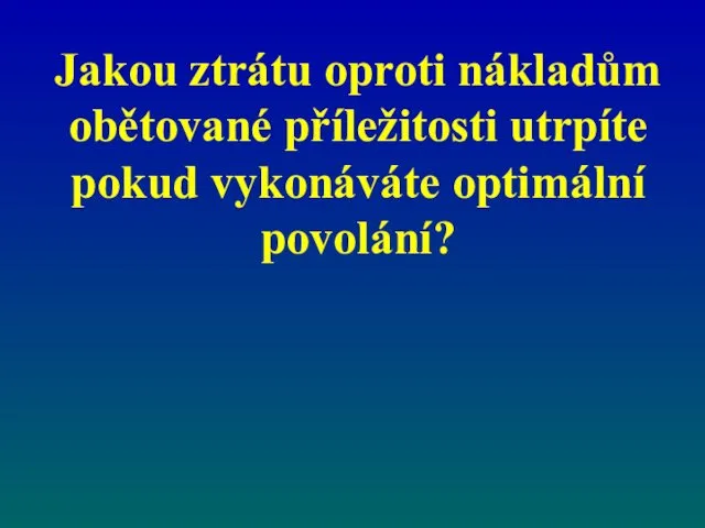 Jakou ztrátu oproti nákladům obětované příležitosti utrpíte pokud vykonáváte optimální povolání?