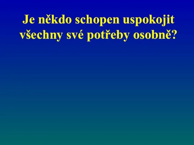 Je někdo schopen uspokojit všechny své potřeby osobně?