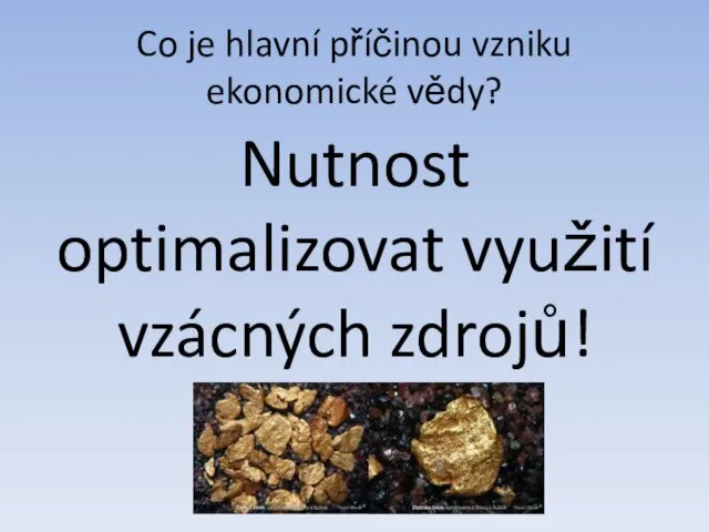 Co je hlavní příčinou vzniku ekonomické vědy? Nutnost optimalizovat využití vzácných zdrojů!