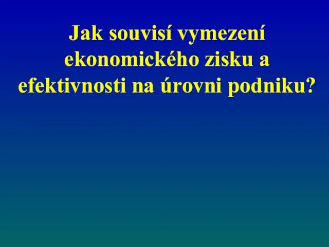 Jak souvisí vymezení ekonomického zisku a efektivnosti na úrovni podniku?