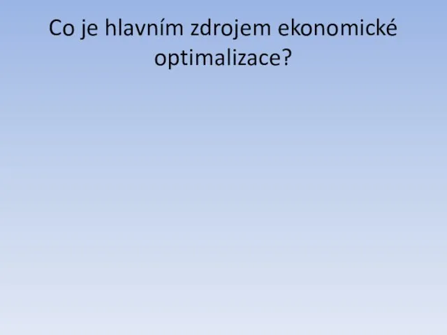 Co je hlavním zdrojem ekonomické optimalizace?