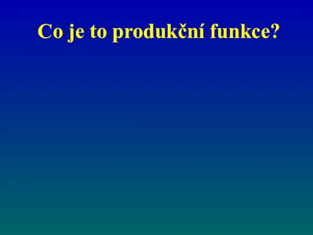 Co je to produkční funkce?