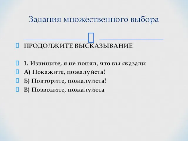 ПРОДОЛЖИТЕ ВЫСКАЗЫВАНИЕ 1. Извините, я не понял, что вы сказали