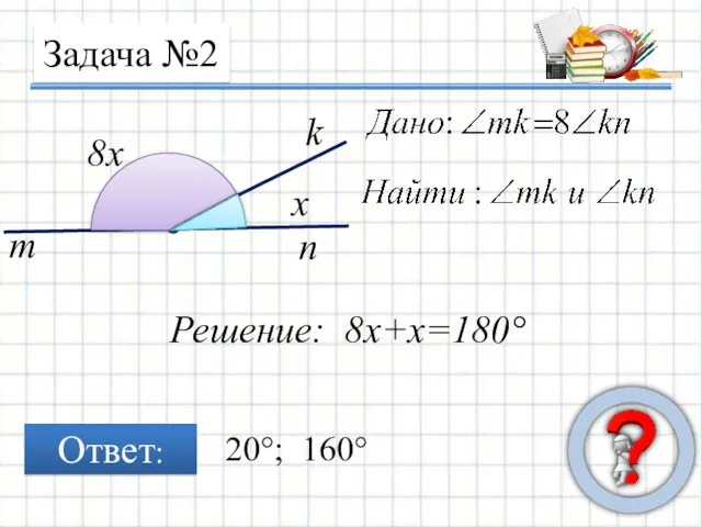 Задача №2 x 8x Решение: 8x+x=180° 20°; 160° Ответ: