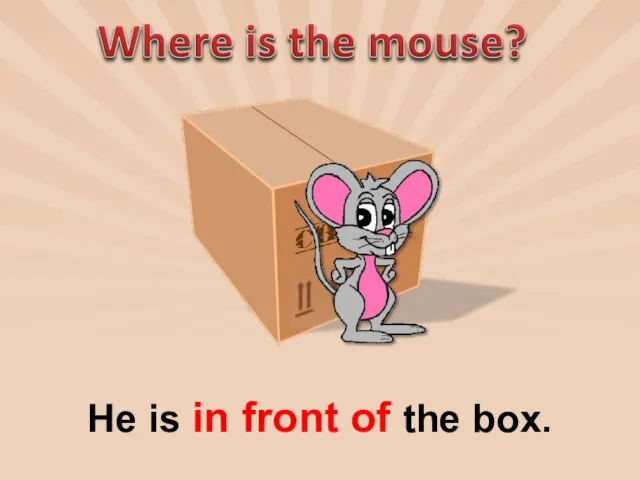 He is in front of the box.