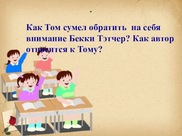 . Как Том сумел обратить на себя внимание Бекки Тэтчер? Как автор относится к Тому?