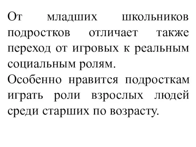 От младших школьников подростков отличает также переход от игровых к реальным социальным ролям.