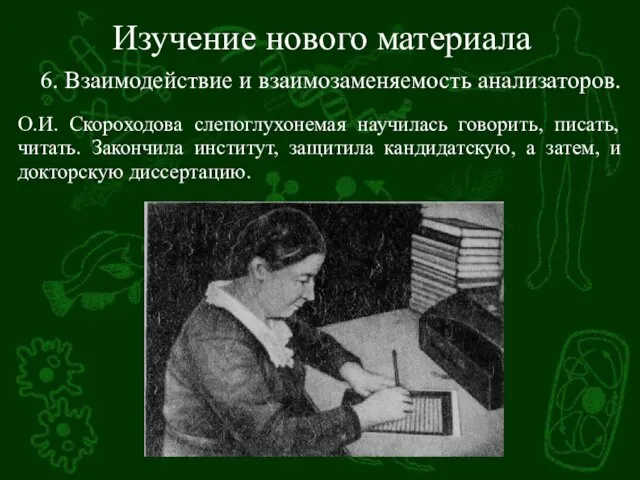 Изучение нового материала О.И. Скороходова слепоглухонемая научилась говорить, писать, читать.