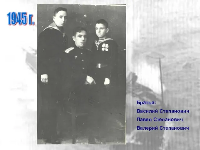 1945 г. Братья: Василий Степанович Павел Степанович Валерий Степанович