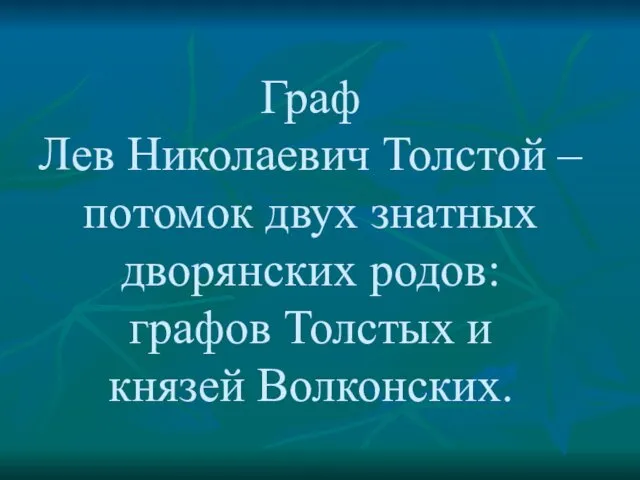 Граф Лев Николаевич Толстой – потомок двух знатных дворянских родов: графов Толстых и князей Волконских.