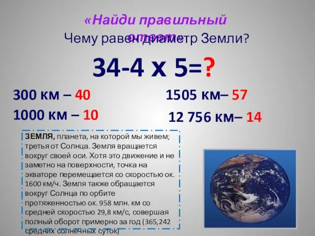 «Найди правильный ответ» Чему равен диаметр Земли? 34-4 х 5=?