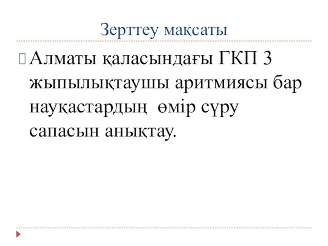 Зерттеу мақсаты Алматы қаласындағы ГКП 3 жыпылықтаушы аритмиясы бар науқастардың өмір сүру сапасын анықтау.